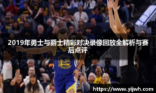 2019年勇士与爵士精彩对决录像回放全解析与赛后点评